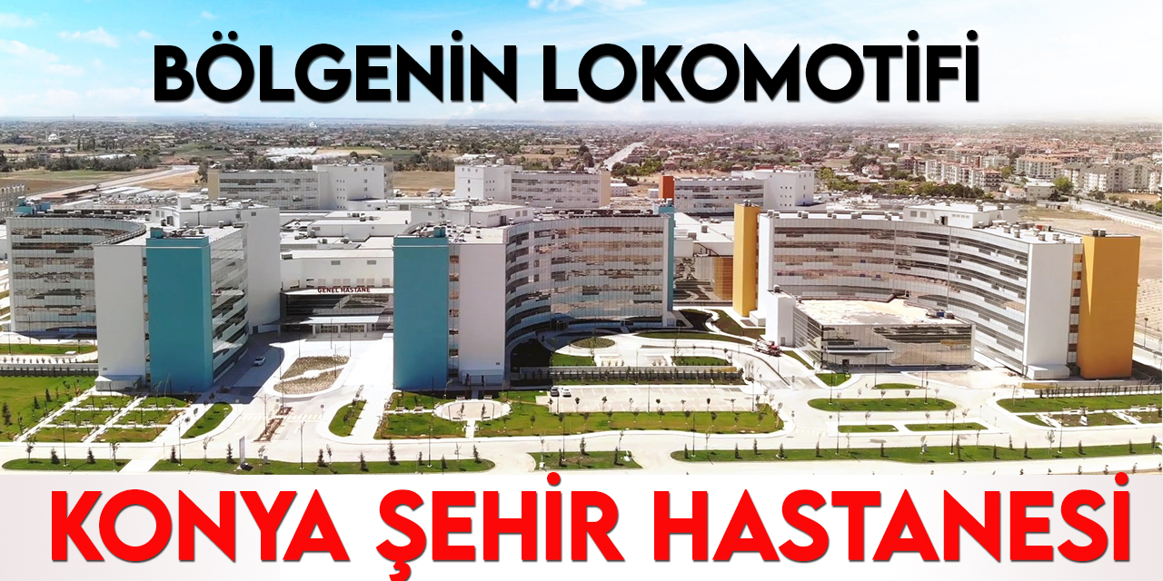 Bölgenin sağlık lokomotifi  ‘Konya Şehir Hastanesi’