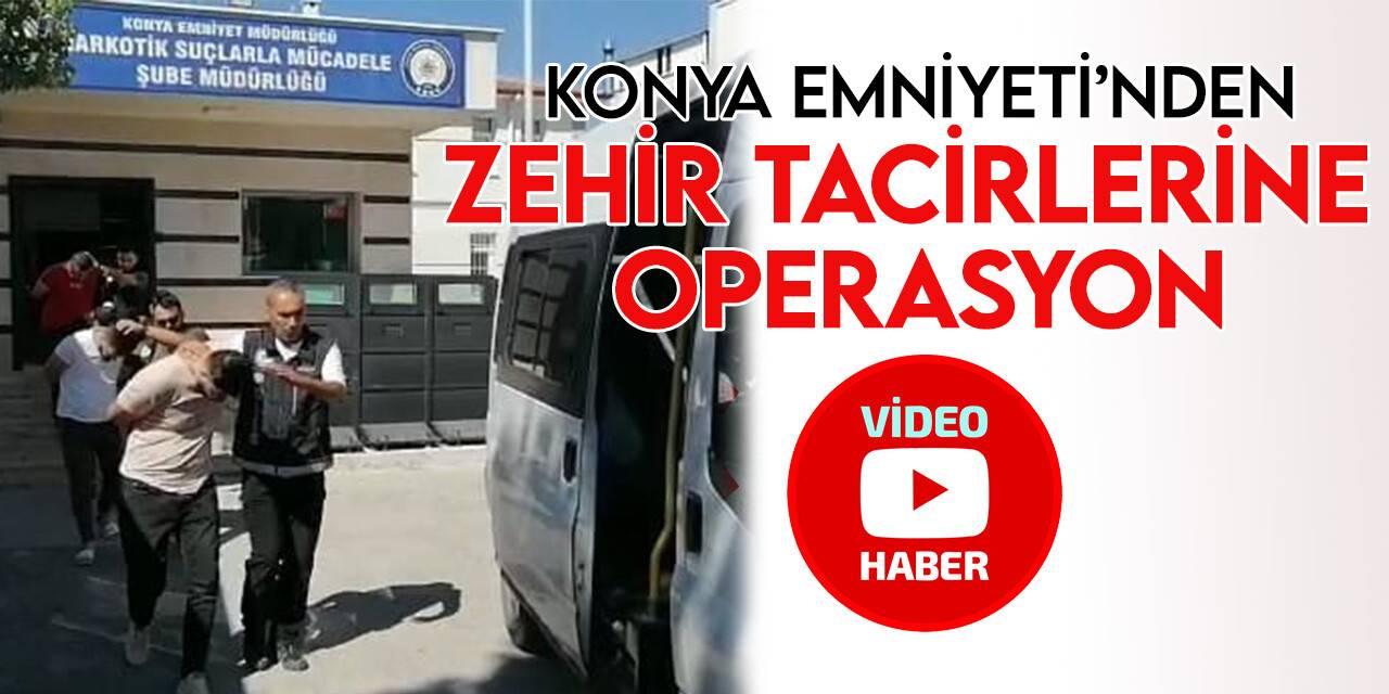 Konya’da zehir tacirlerine operasyon: 6 tutuklama