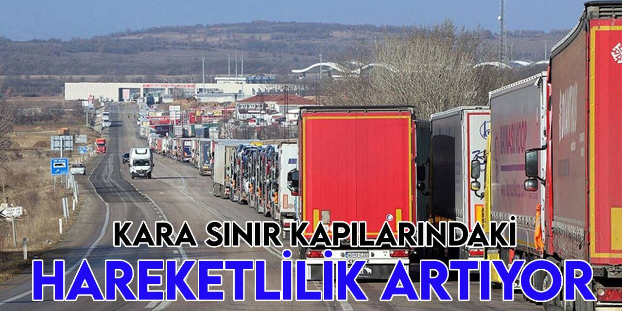 Kara sınır kapılarındaki ticari araç trafiği Kovid-19 öncesi döneme yaklaşıyor