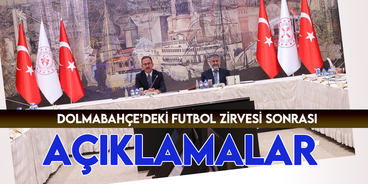 Dolmabahçe'de futbol zirvesi sona erdi! Bakanlardan açıklama