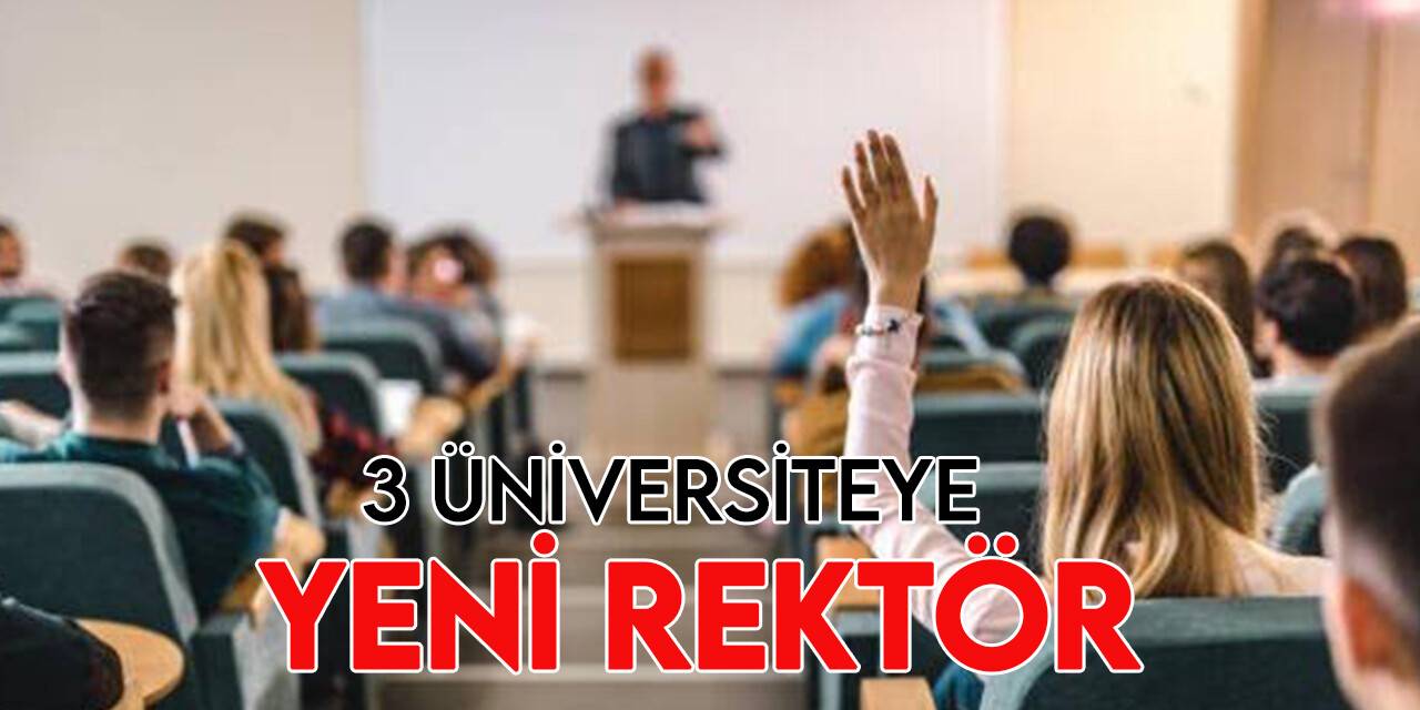 3 üniversiteye rektör atandı