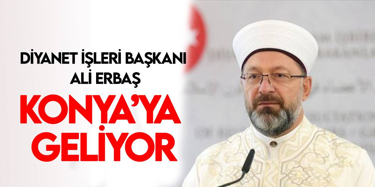 Diyanet İşleri Başkanı Erbaş Konya’ya geliyor
