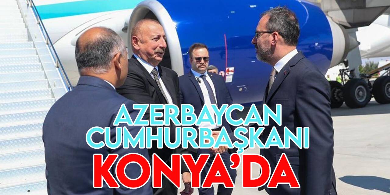 Azerbaycan Cumhurbaşkanı İlham Aliyev Konya’da