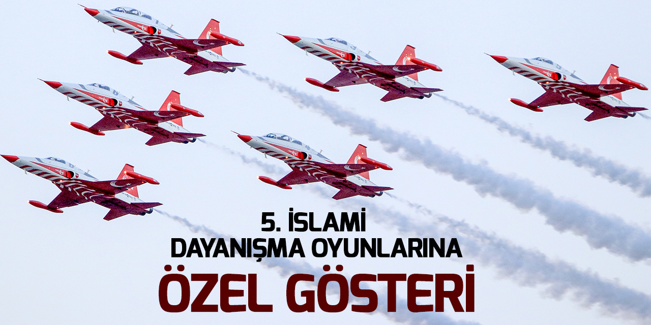 Türk Yıldızları'ndan muhteşem 5. İslami Dayanışma Oyunları uçuşu