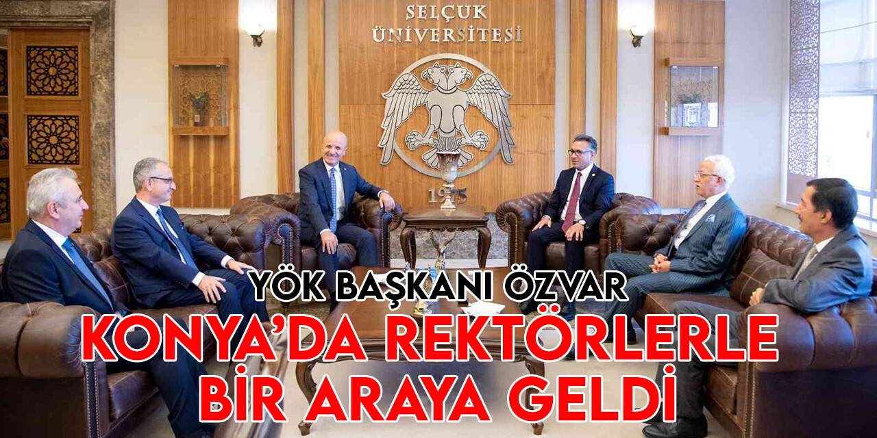 YÖK Başkanı Prof. Dr. Özvar, Konya’daki rektörlerle bir araya geldi