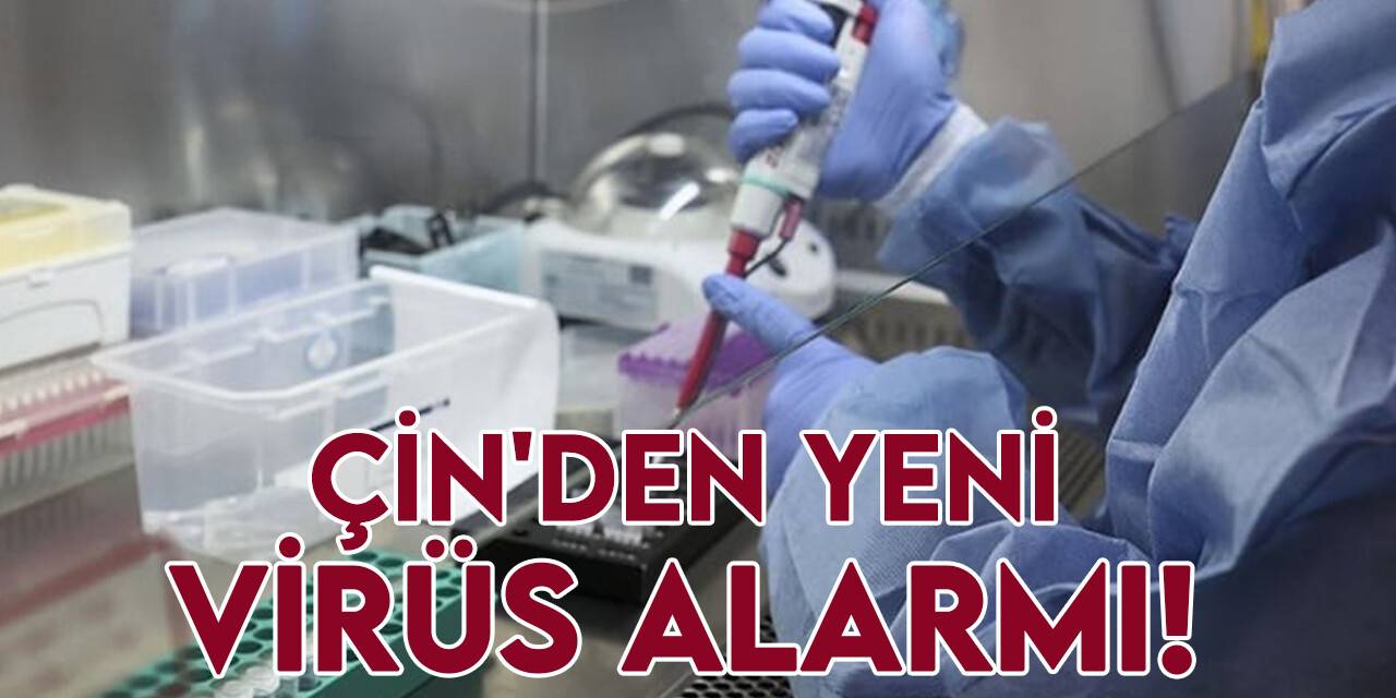 Çin’den yeni ölümcül virüs haberi: 35 kişide tespit edildi