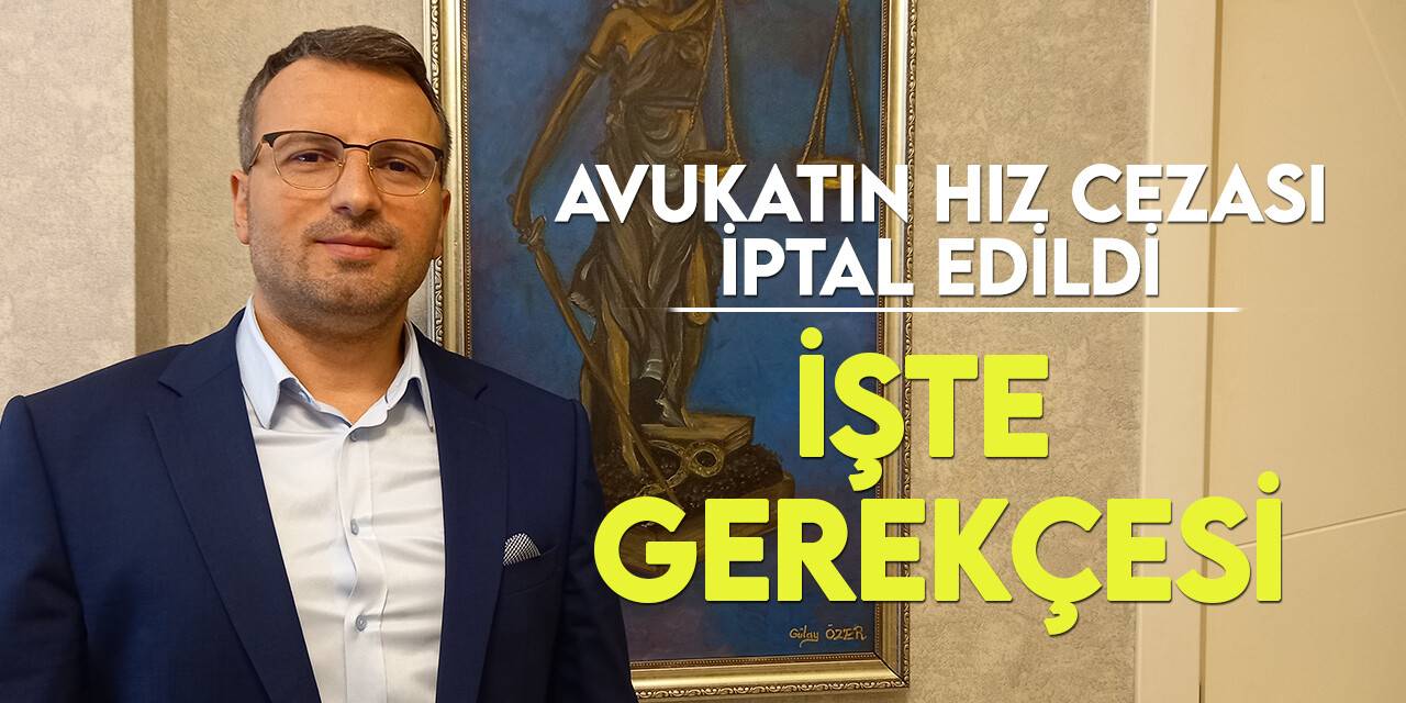 Dava için yola çıkan avukatın hız cezası iptal edildi