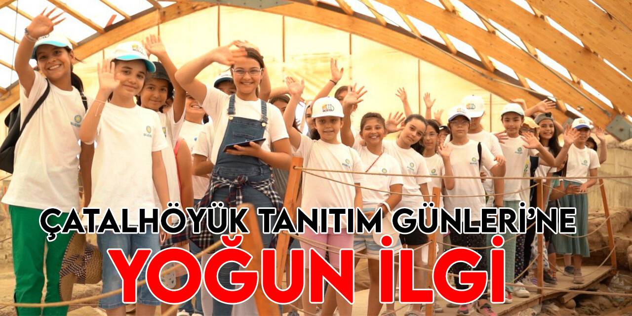 Çatalhöyük Tanıtım Günleri yoğun ilgi gördü