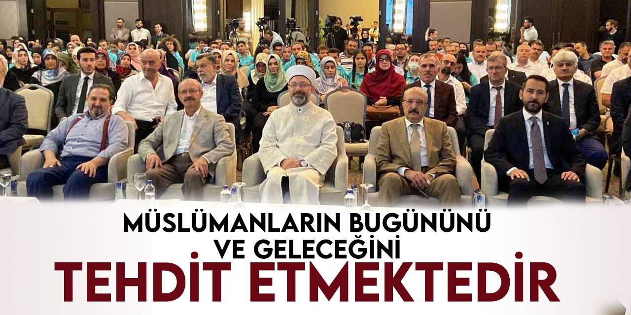Diyanet İşleri Başkanı Erbaş: “Pek çok sorun, Müslümanların bugününü ve geleceğini tehdit etmektedir”