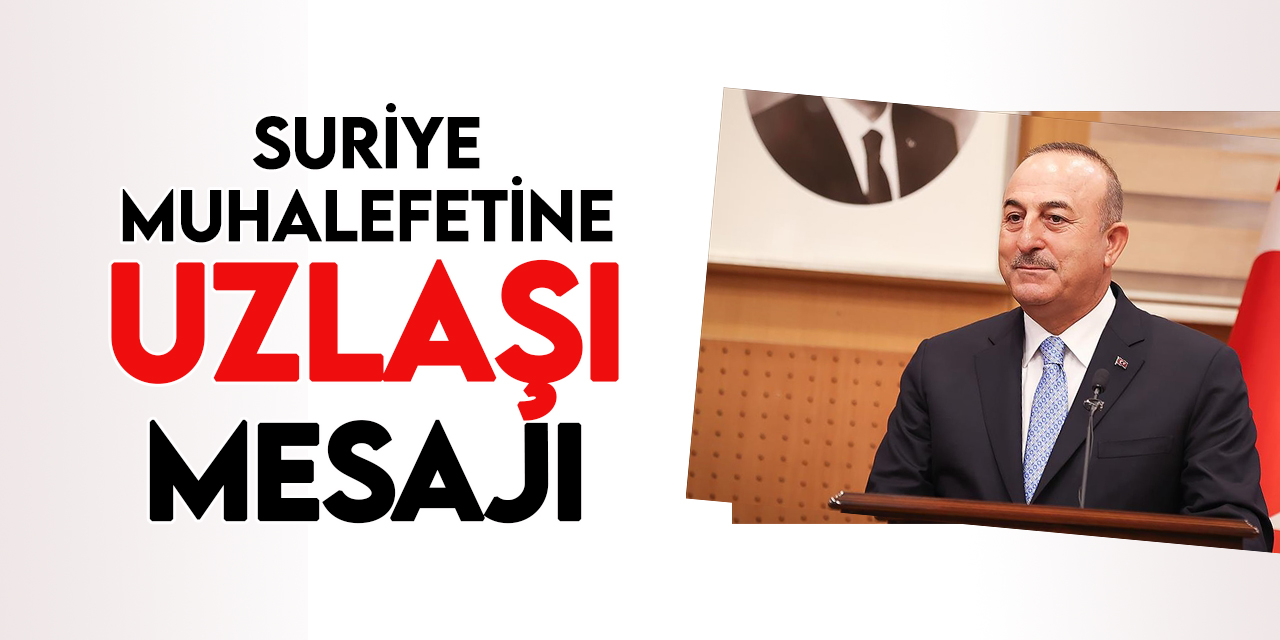 Dışişleri Bakanı Çavuşoğlu'ndan Suriye muhalefetine uzlaşı mesajı