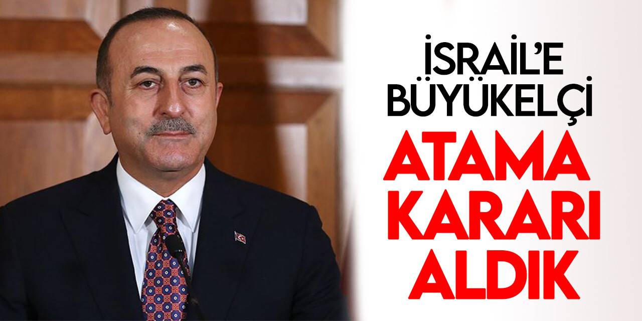 Dışişleri Bakanı Çavuşoğlu: "Türkiye olarak İsrail’e Büyükelçi atama kararı aldık