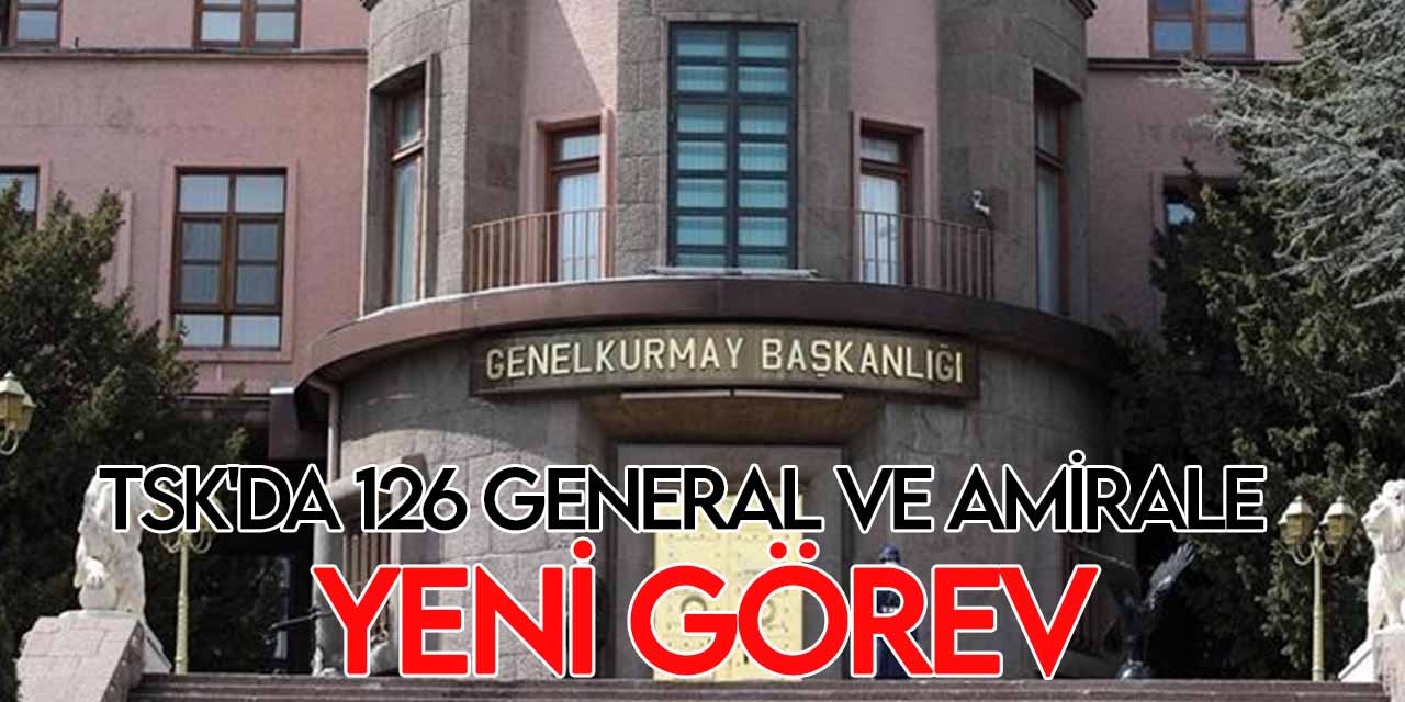 Türk Silahlı Kuvvetlerinde 126 general ve amirale yeni görev