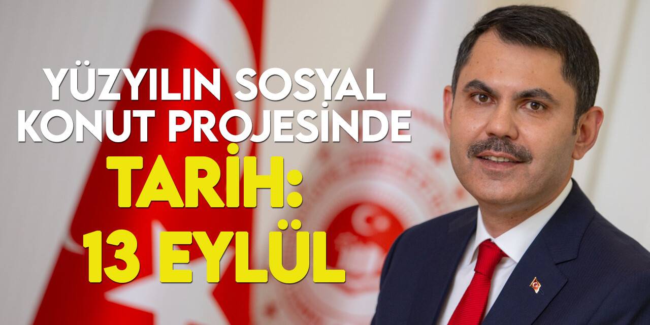 Bakan Kurum: "Yüzyılın sosyal konut projesinde tarih 13 Eylül"