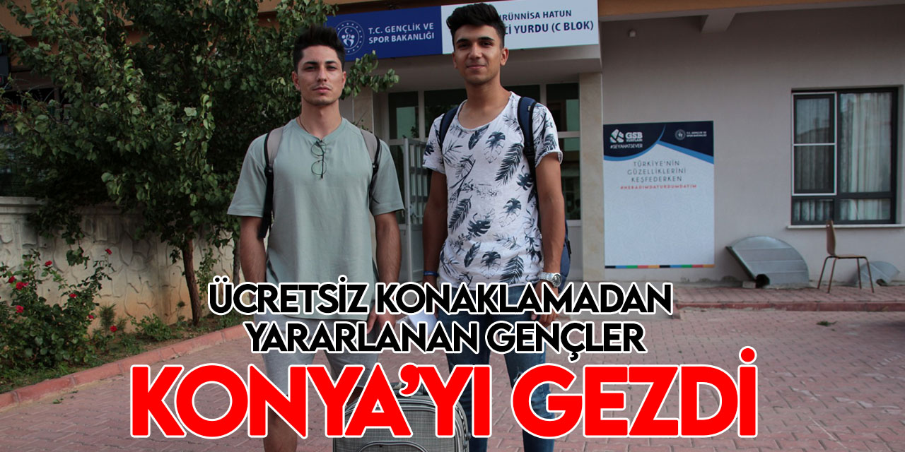 Yurtlardaki ücretsiz konaklamadan yararlanan yüzlerce genç Konya'yı ziyaret etti