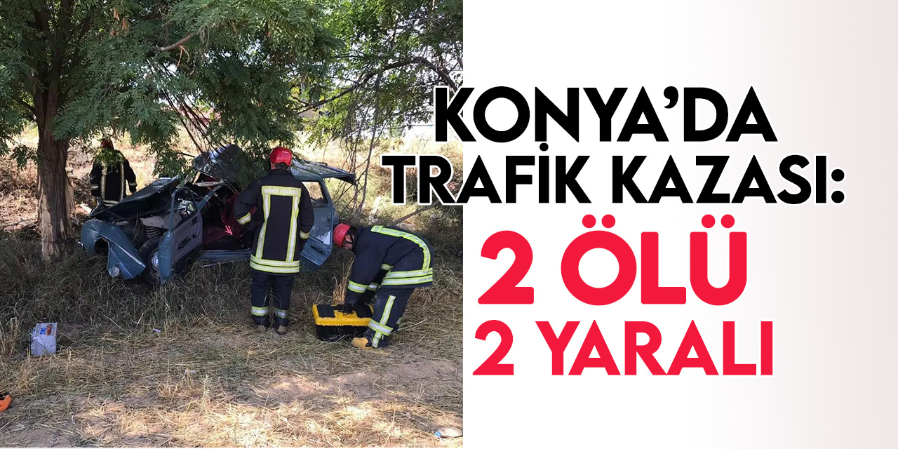 Konya'da otomobil ağaca çarptı: 2 ölü, 2 yaralı