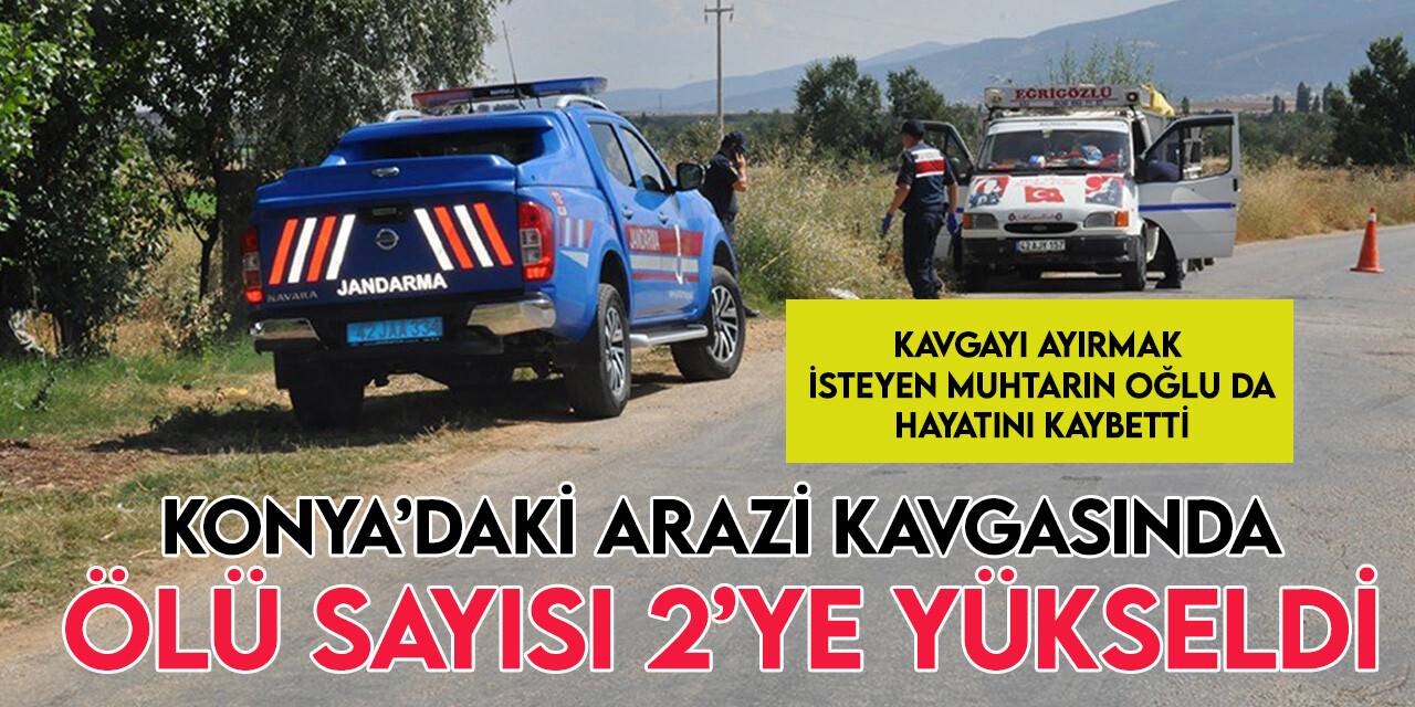 Konya’daki arazi anlaşmazlığı olayında ölü sayısı 2’ye yükseldi