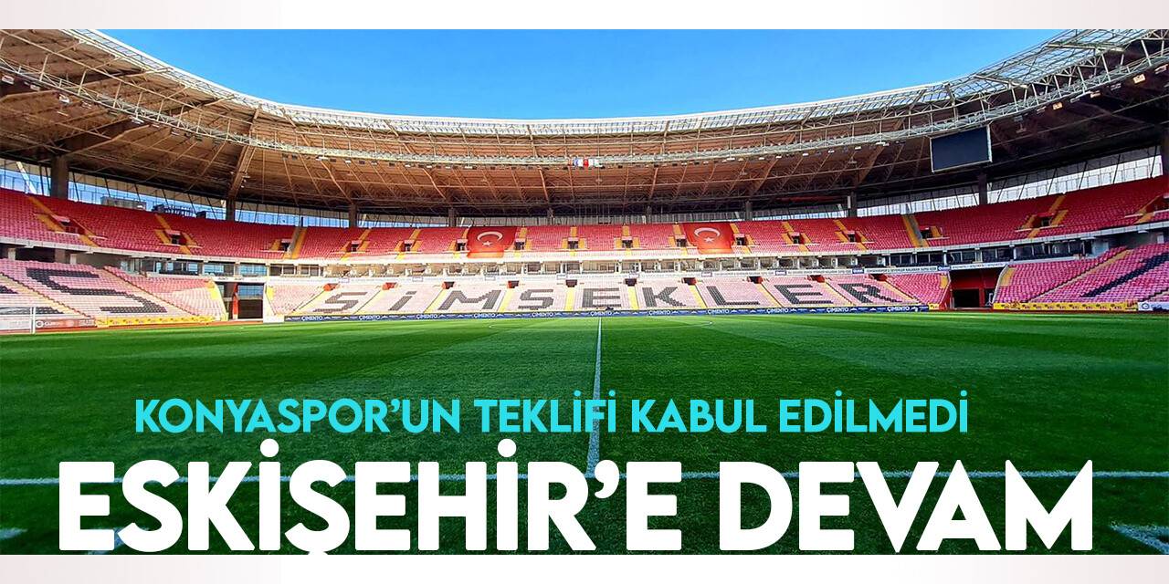Konyaspor-Fenerbahçe maçı Eskişehir'de oynanacak