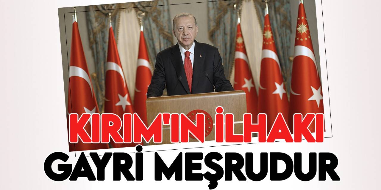 Cumhurbaşkanı Recep Tayyip Erdoğan: Türkiye Kırım'ın ilhakını tanımıyor