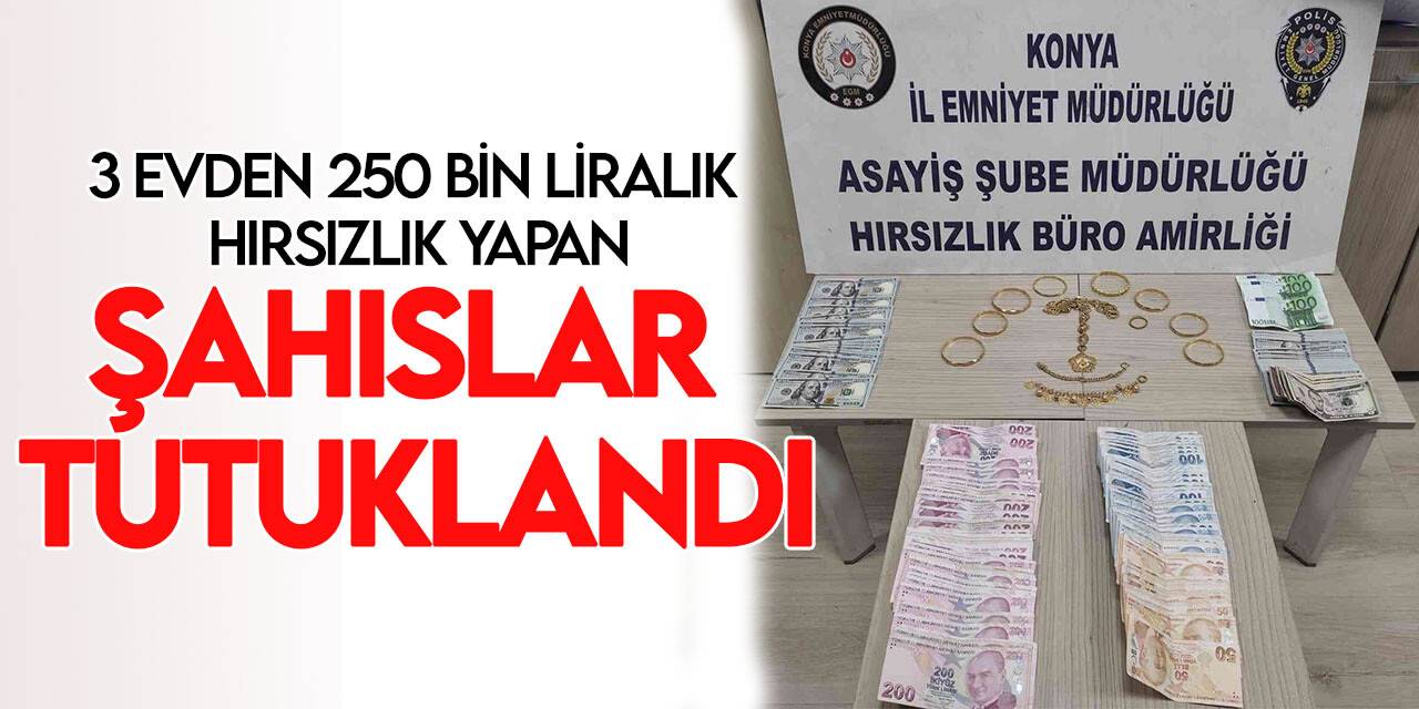 Konya’da evlerden 250 bin liralık hırsızlık yapan 5 şahıs tutuklandı