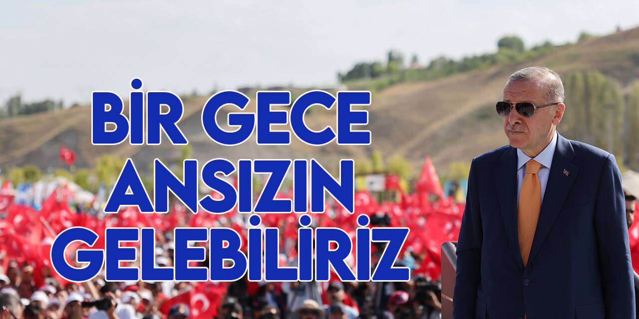 Cumhurbaşkanı Erdoğan: “Bir gece ansızın gelebiliriz”