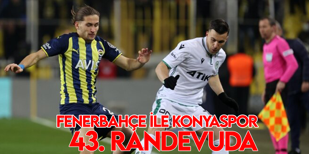 Fenerbahçe ile Konyaspor, Süper Lig'de 43. randevuda