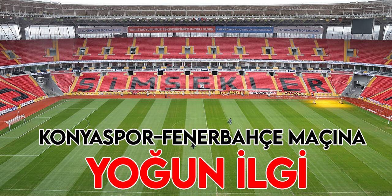 Konyaspor-Fenerbahçe maçı için satışa çıkarılan 30 bin 800 biletten 29 bin 958'i satıldı