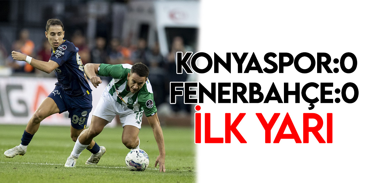 Arabam.com Konyaspor: 0 - Fenerbahçe: 0 (İlk yarı)