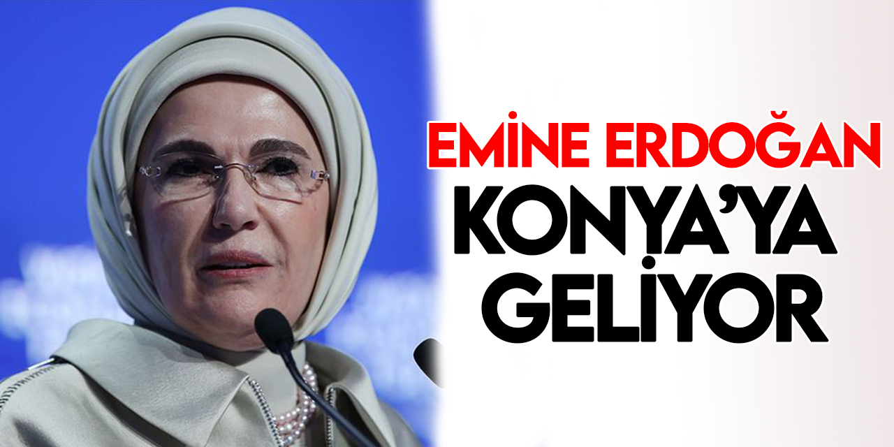 Emine Erdoğan yarın Konya'ya gelecek