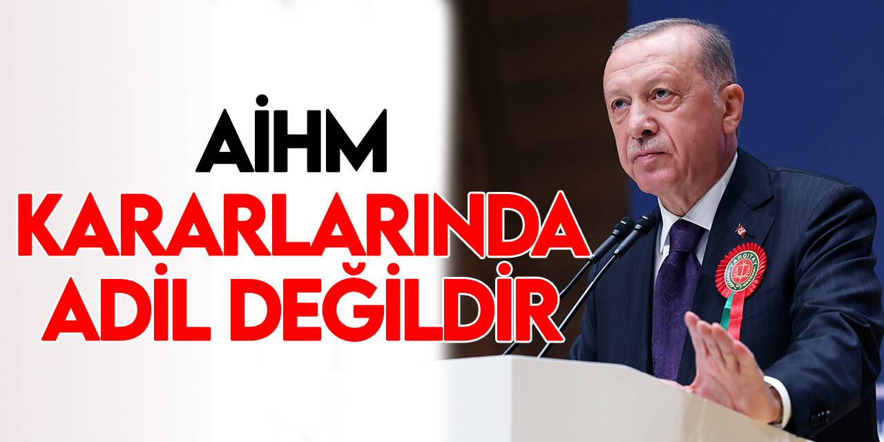 Cumhurbaşkanı Erdoğan: AİHM kararlarında adil değildir, konu Türkiye olunca siyasi karar verir