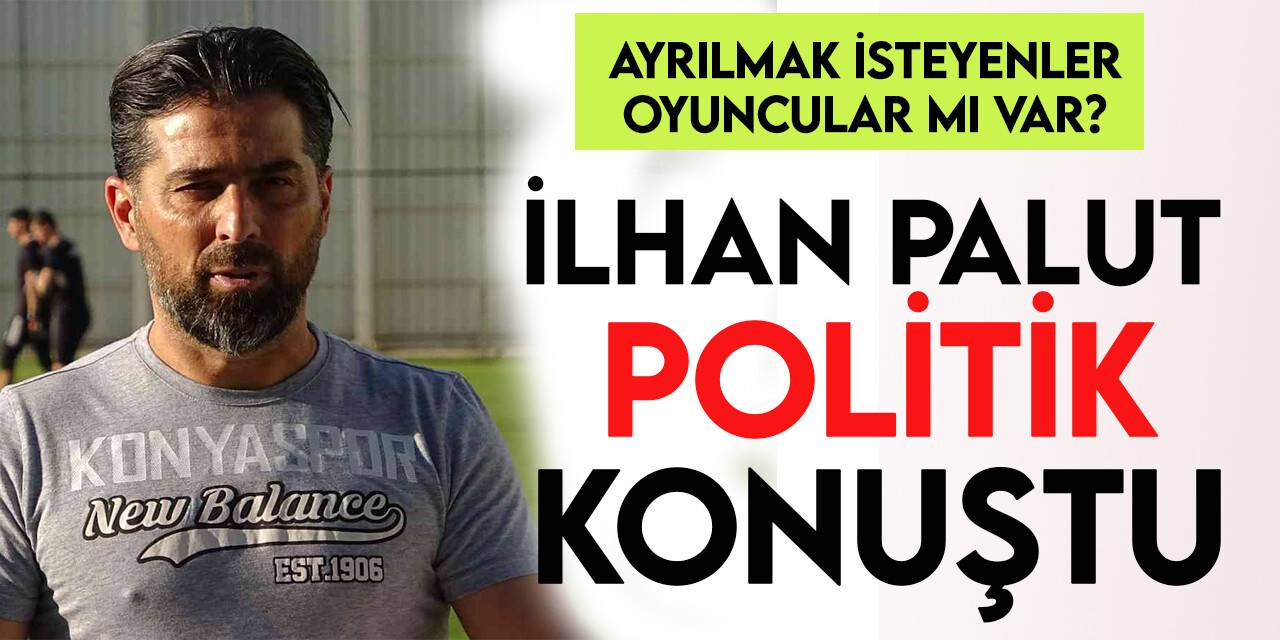 İlhan Palut'tan dikkat çeken transfer açıklaması