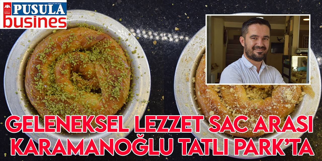 Geleneksel lezzet sac arası Karamanoğlu Tatlı Park’ta