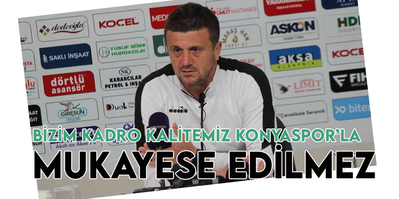 Hakan Keleş:  Bizim kadro kalitemiz Konyaspor'la mukayese edilmez