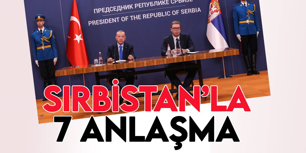 Türkiye ile Sırbistan arasında 7 anlaşma imzalandı