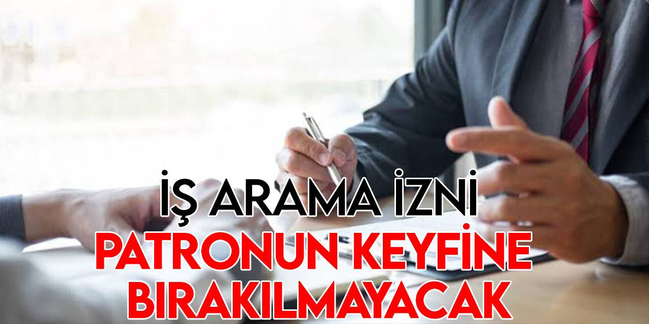 İş arama izni patronun keyfine bırakılmayacak