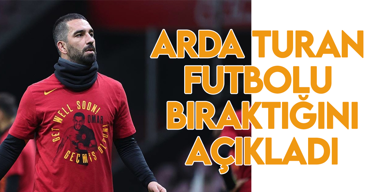 Arda Turan, futbolu bıraktığını açıkladı