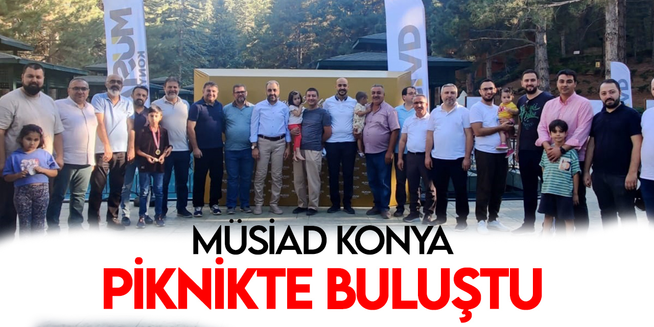 MÜSİAD Konya üyeleri piknik programında buluştu