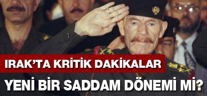 YENİ BİR SADDAM DÖNEMİ Mİ?