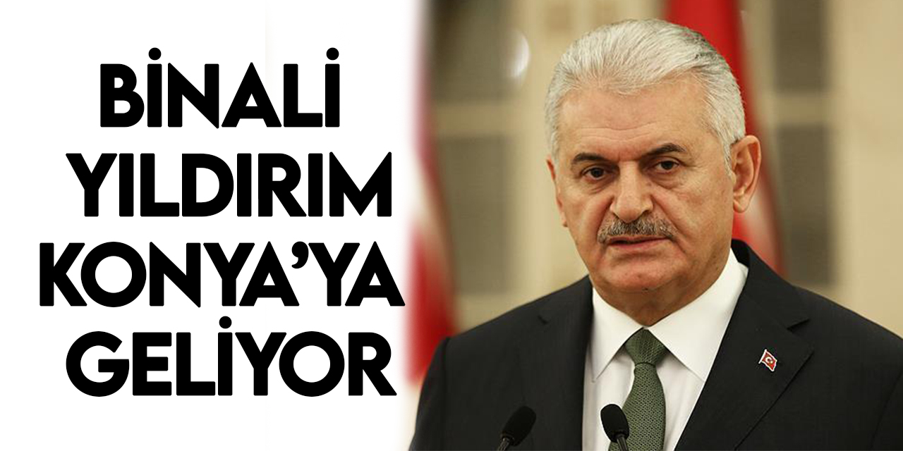 AK Parti Genel Başkanvekili Binali Yıldırım Konya'ya gelecek