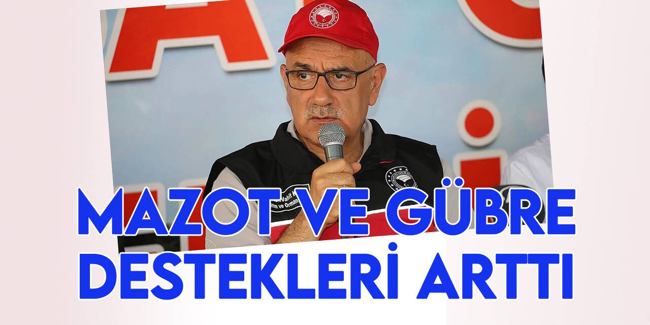 Bakan Kirişci: Mazotta 22 lira olan destek 75 lira, gübrede 20 lira olan destek de 46 liraya çıktı