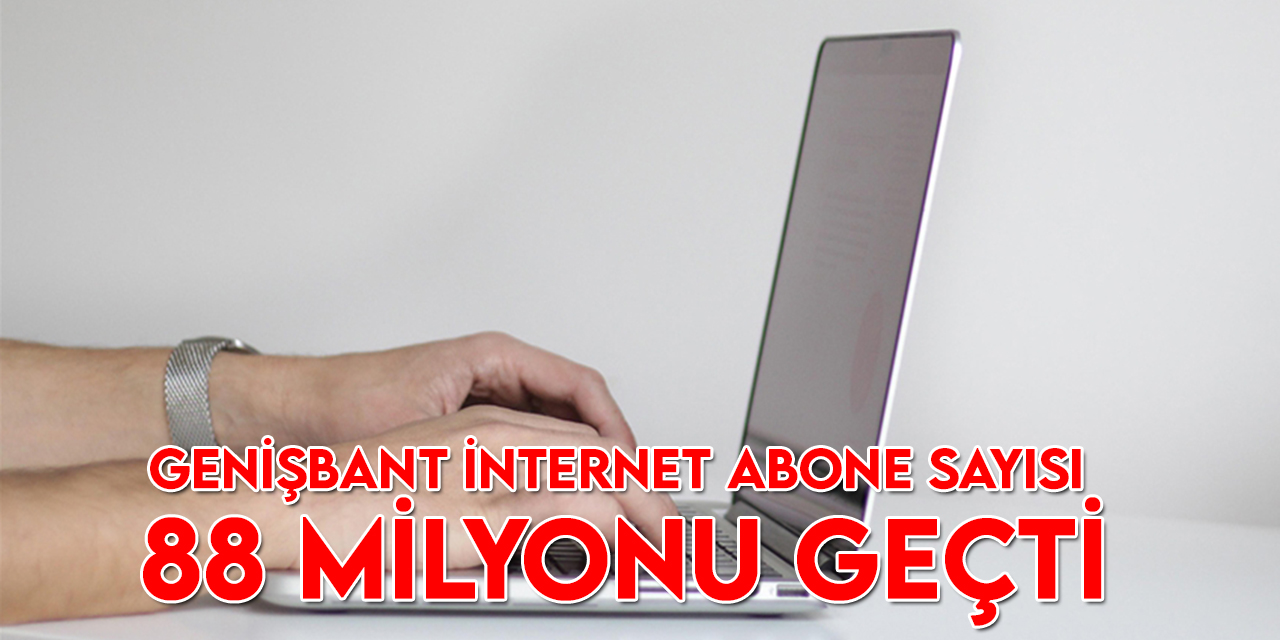 Türkiye'de genişbant internet abone sayısı 6 yılda yüzde 41,7 arttı