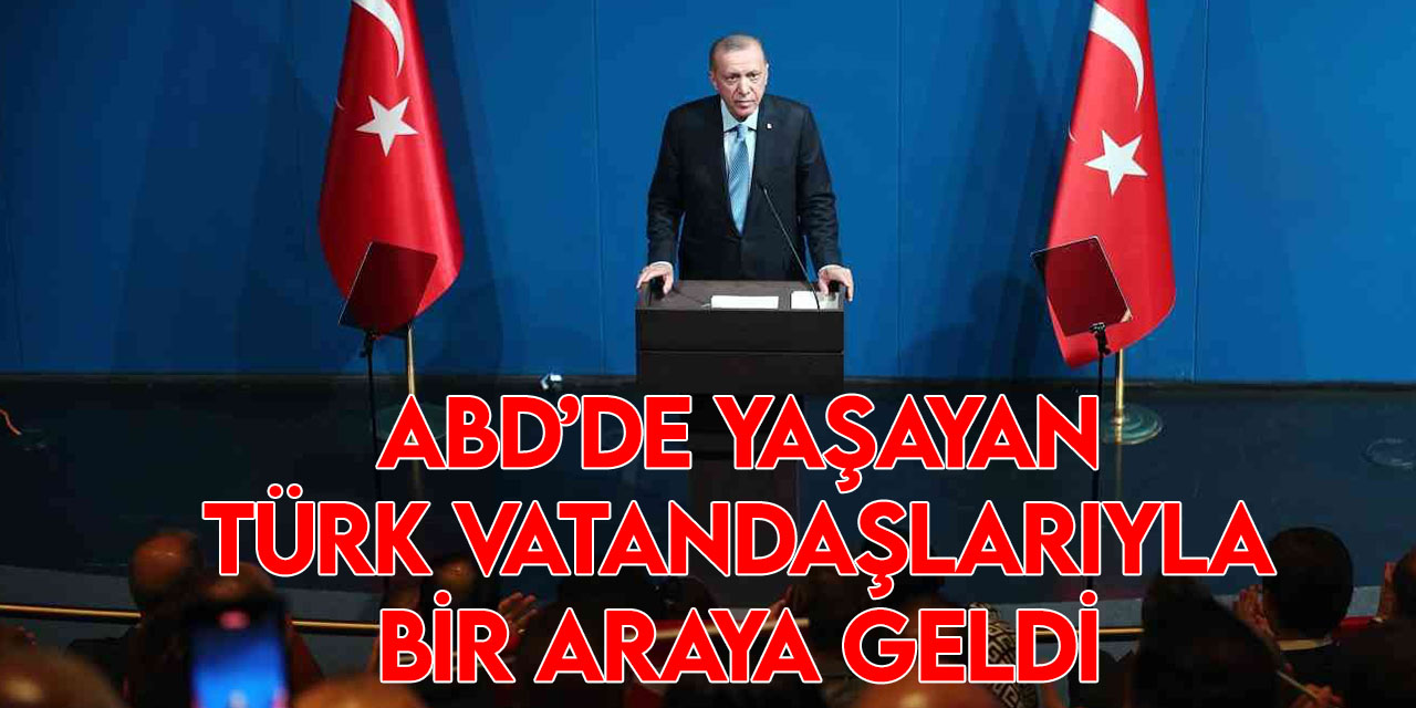 Cumhurbaşkanı Recep Tayyip Erdoğan, ABD temasları kapsamında ABD’de yaşayan Türk vatandaşları ile bir araya geldi