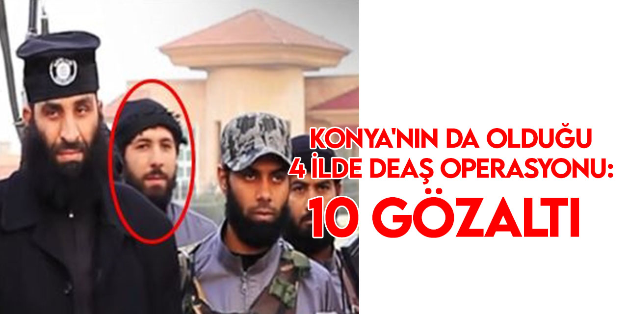Terör örgütü DEAŞ'a yönelik Ankara merkezli operasyonda 10 şüpheli gözaltına alındı