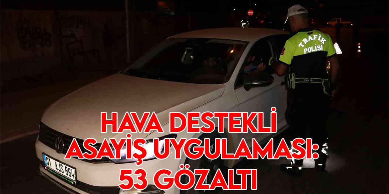 Adana’da hava destekli asayiş uygulaması: 53 gözaltı