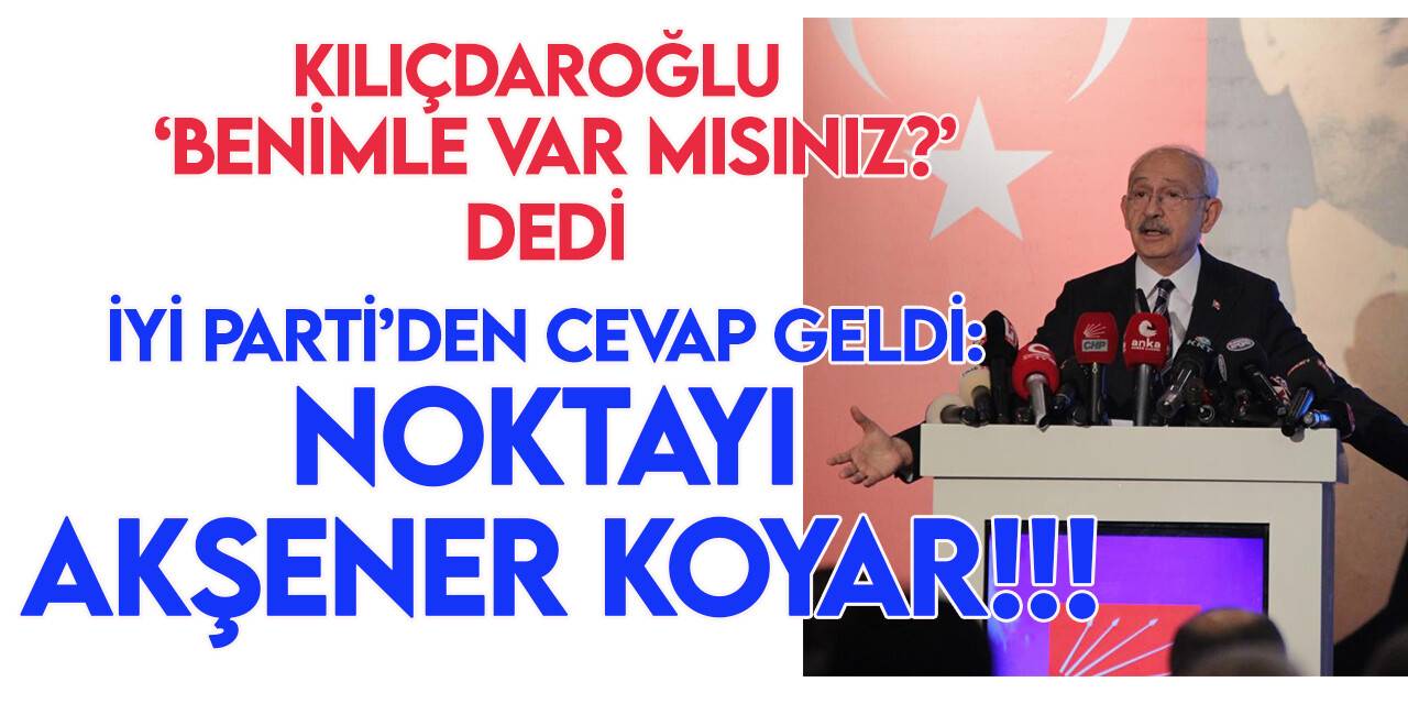 Kılıçdaroğlu, "Benimle var mısınız" dedi, İYİ Parti'den 3 ünlemli cevap geldi