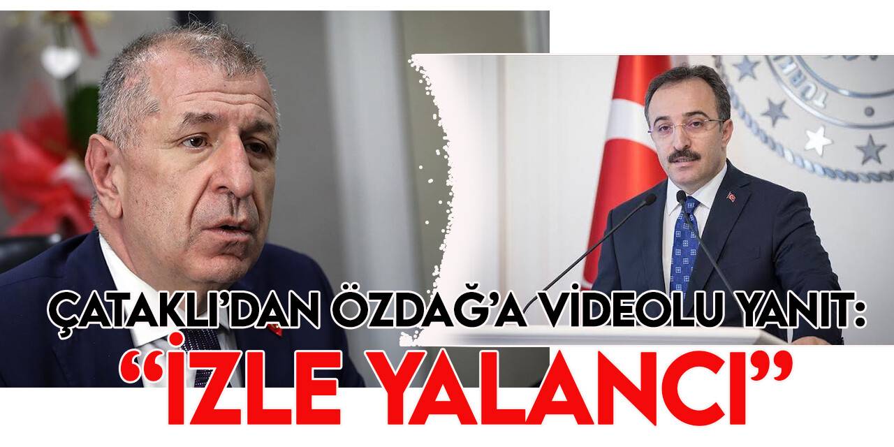 İçişleri Bakan Yardımcısı İsmail Çataklı'dan Ümit Özdağ'a yanıt