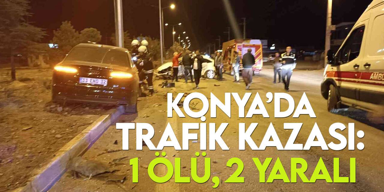 Konya’da iki otomobil çarpıştı: 1 ölü, 2 yaralı