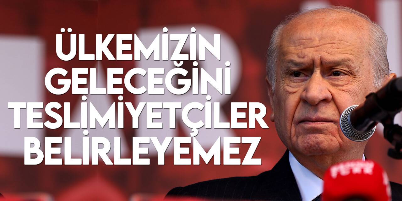 MHP Genel Başkanı Bahçeli: (6’lı masa) Onların hükmü şafak sökene kadardır