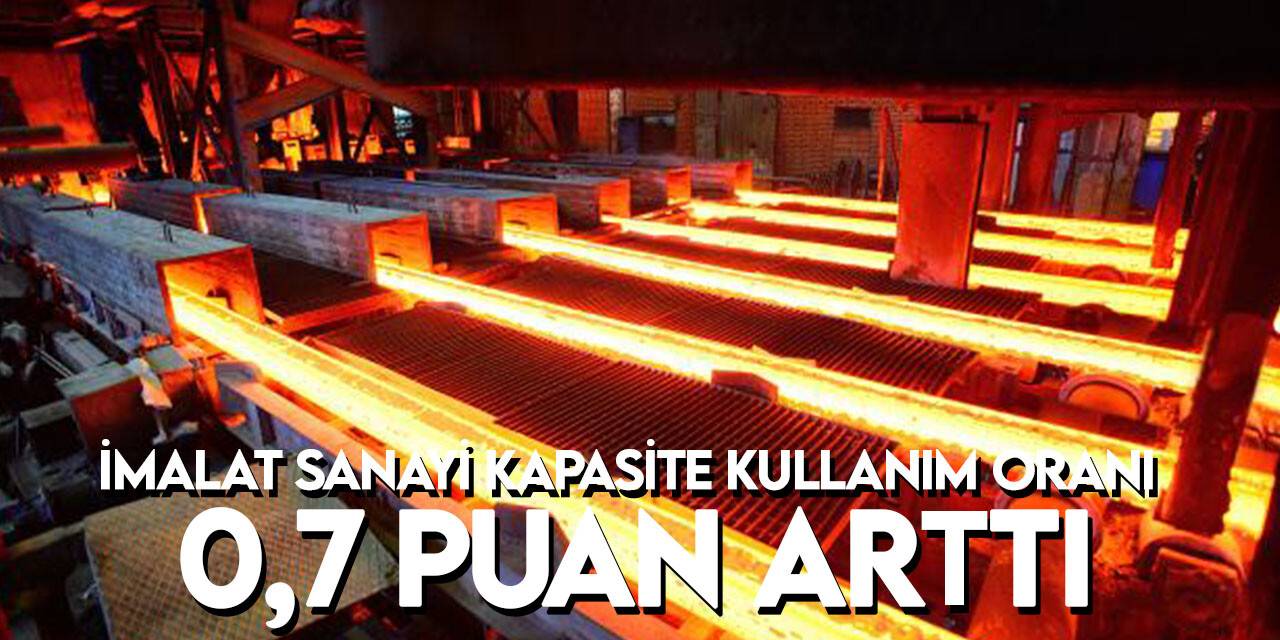 İmalat sanayisi kapasite kullanım oranı yüzde 77,4'e yükseldi