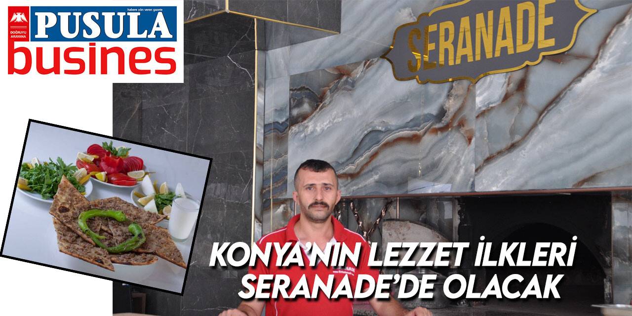 Konya’nın lezzet ilkleri  Seranade’de olacak