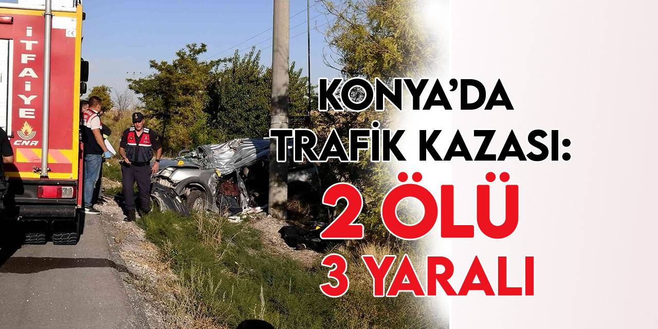 Konya'da hafif ticari araç beton direğe çarptı: 2 ölü, 3 yaralı